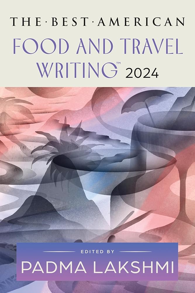 The Best American Food and Travel Writing 2024: A Delicious Anthology with Rich Narratives and Bold Flavors, Perfect for Fall 2024, Taste the Best in Culinary Writing (Best American Food Writing) cover image