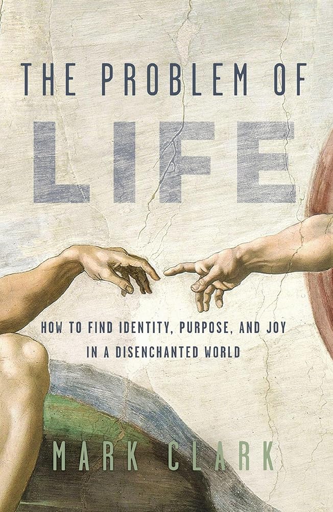The Problem of Life: How to Find Identity, Purpose, and Joy in a Disenchanted World cover image