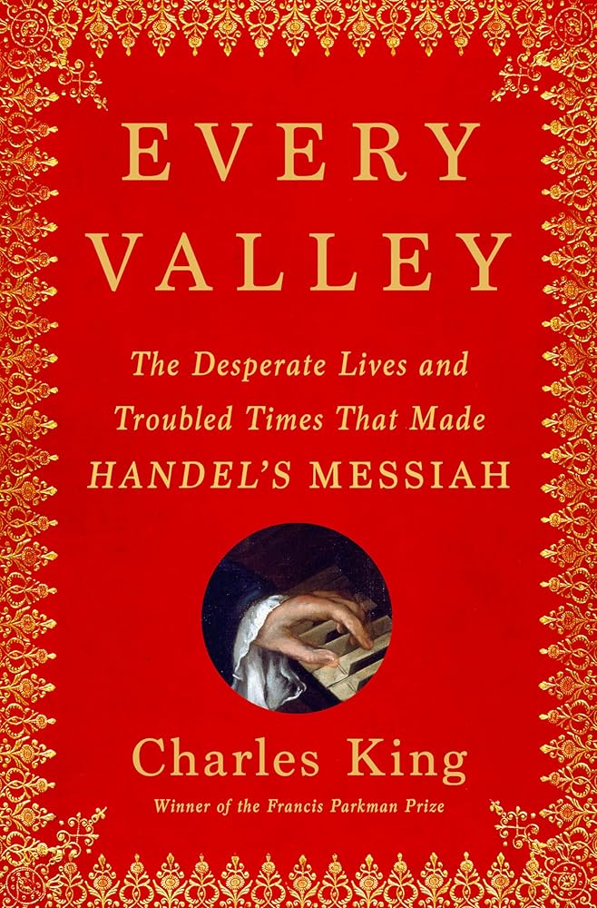 Every Valley: The Desperate Lives and Troubled Times That Made Handel's Messiah cover image