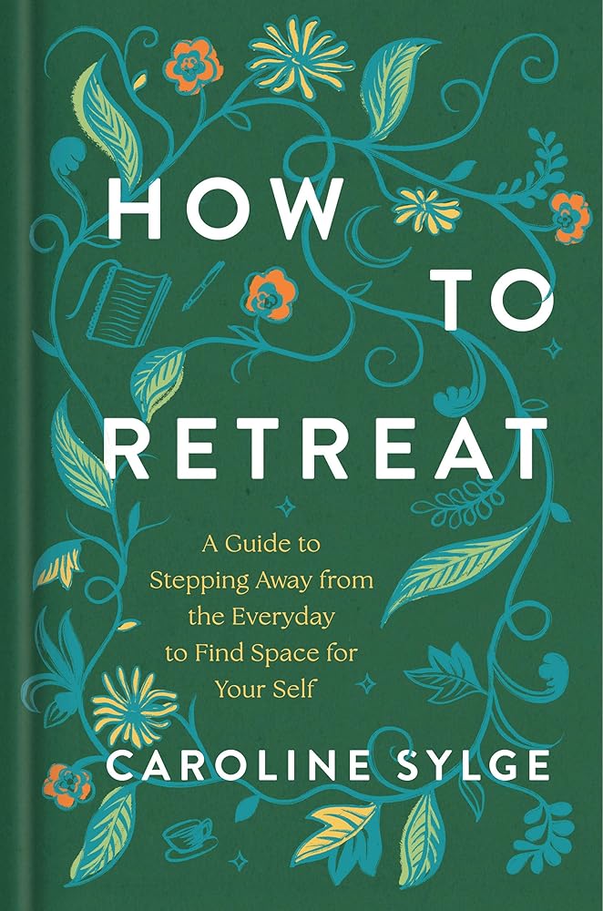 How to Retreat: A Guide to Stepping Away from the Everyday to Find Space for Your Self cover image