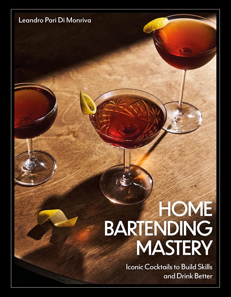 Home Bartending Mastery: Iconic Cocktails to Build Skills and Drink Better cover image
