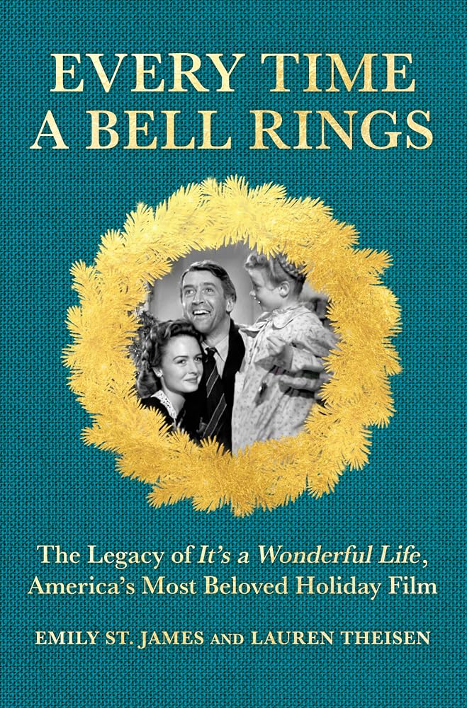 Every Time a Bell Rings: The Legacy of It’s a Wonderful Life, America’s Most Beloved Holiday Film cover image