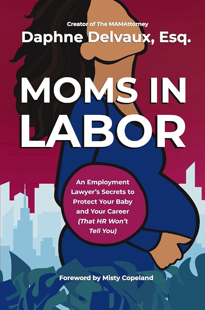 Moms in Labor: An Employment Lawyer’s Secrets To Protect Your Baby and Your Career (That HR Won’t Tell You) cover image