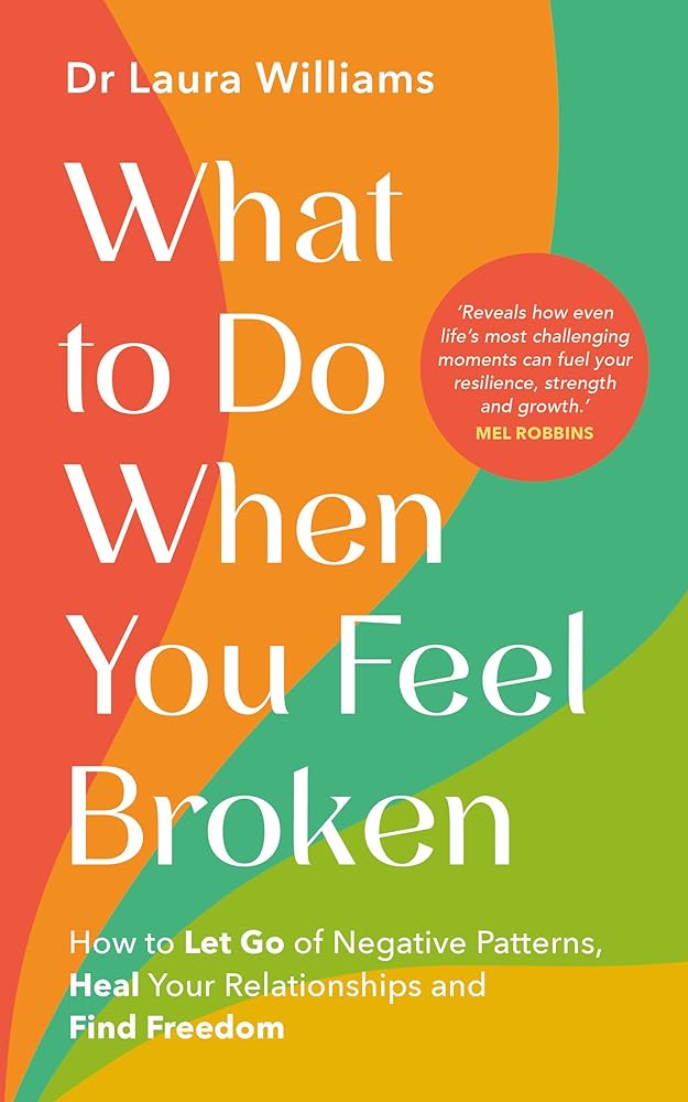 What to Do When You Feel Broken: How to Let Go of Negative Patterns, Heal Your Relationships and Find Freedom cover image