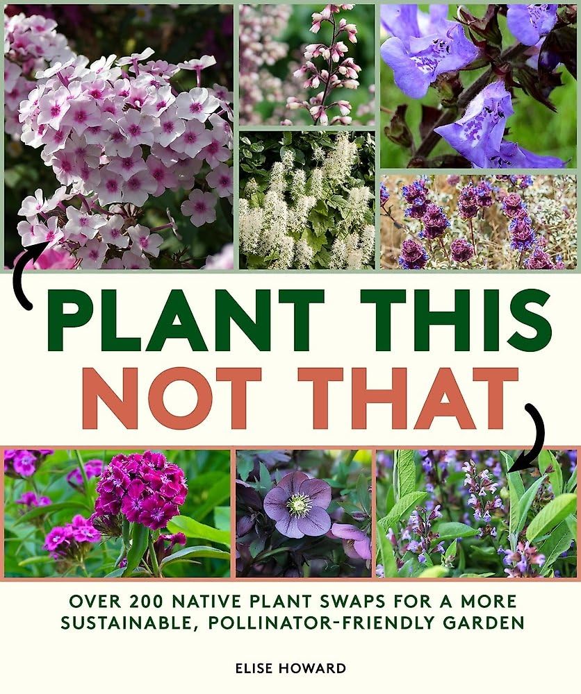 Plant This, Not That: Over 200 Native Plant Swaps for a More Sustainable, Pollinator-Friendly Garden cover image