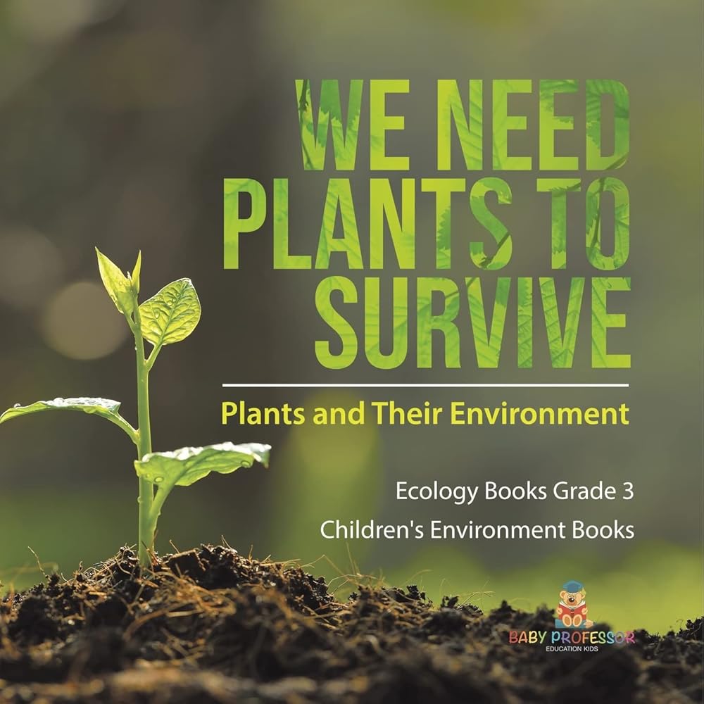 We Need Plants to Survive : Plants and Their Environment | Ecology Books Grade 3 | Children's Environment Books cover image