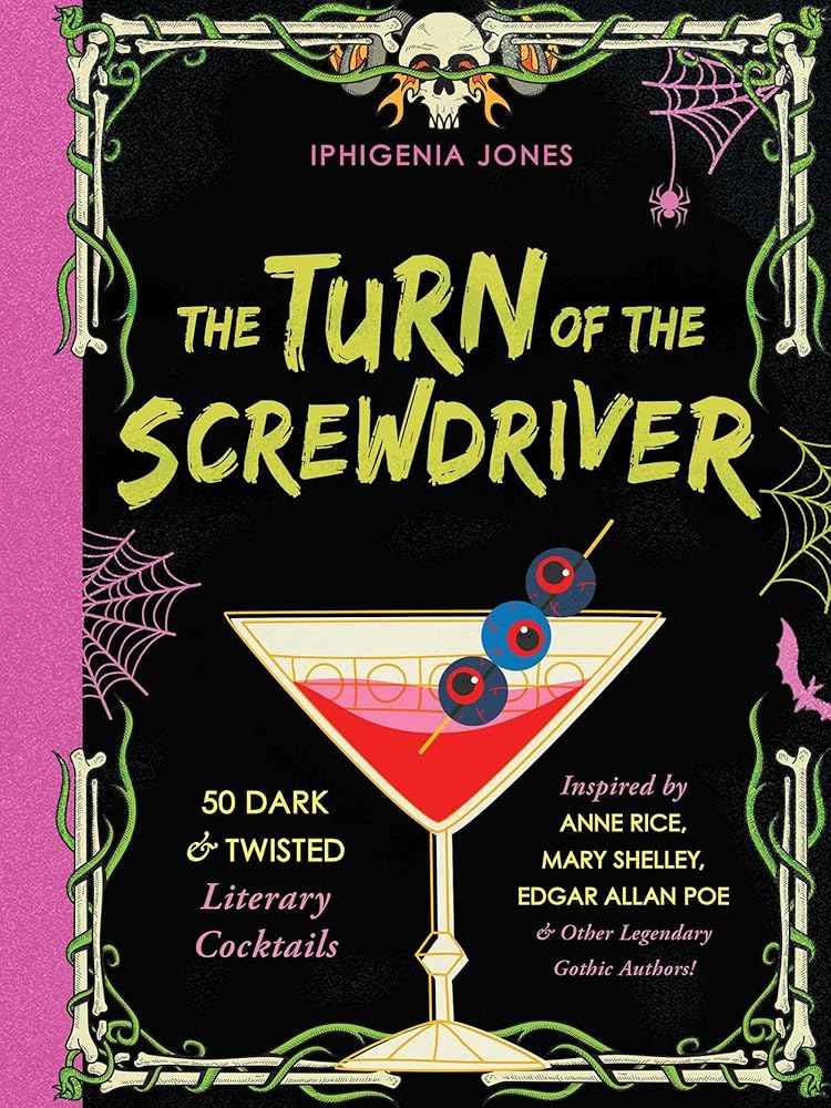 The Turn of the Screwdriver: 50 Dark and Twisted Literary Cocktails Inspired by Anne Rice, Mary Shelley, Edgar Allen Poe, and Other Legendary Gothic Authors! cover image