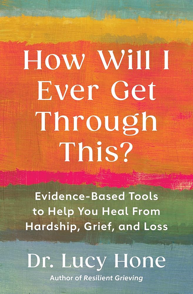 How Will I Ever Get Through This?: Evidence-Based Tools to Help You Heal from Hardship, Grief, and Loss cover image