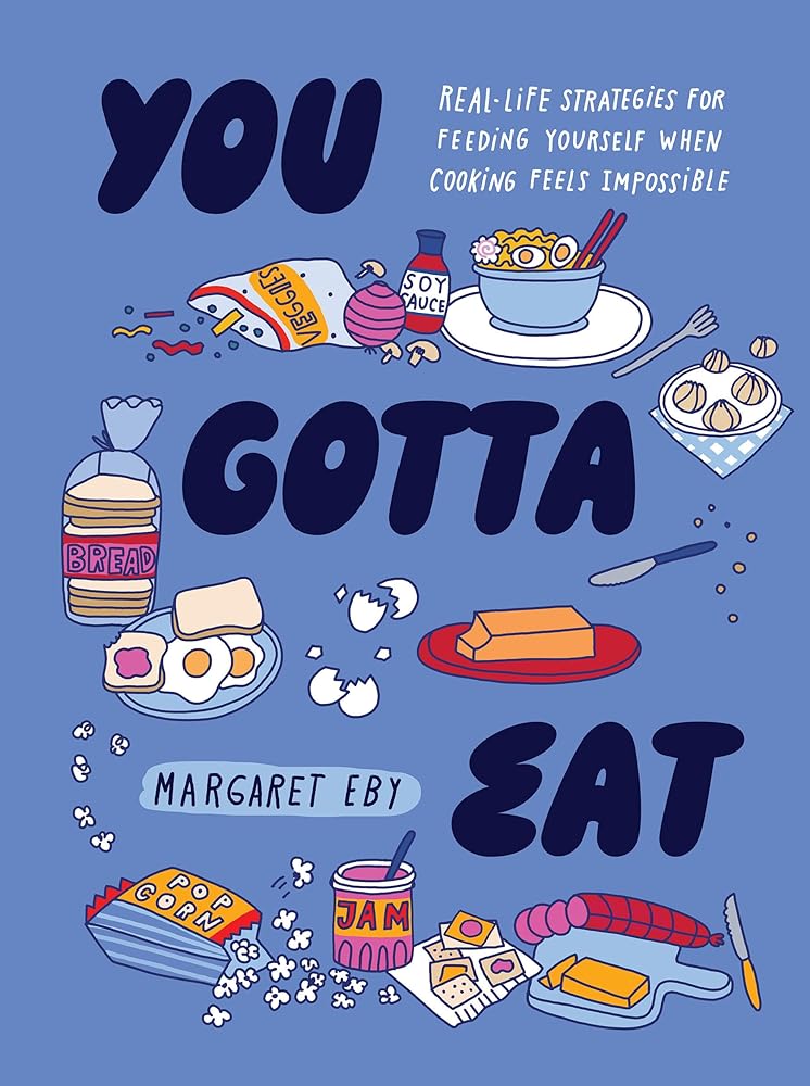 You Gotta Eat: Real-Life Strategies for Feeding Yourself When Cooking Feels Impossible cover image