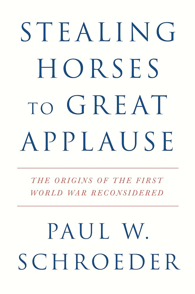 Stealing Horses to Great Applause: The Origins of the First World War Reconsidered cover image
