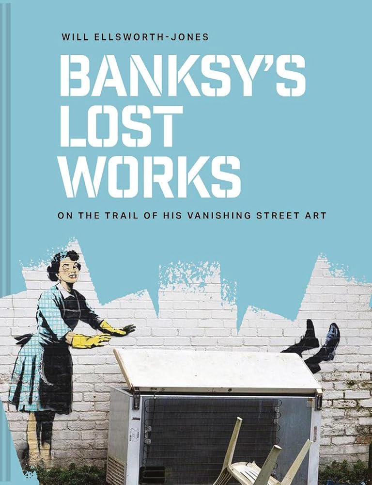 Banksy's Lost Works: On the trail of his vanishing street art cover image