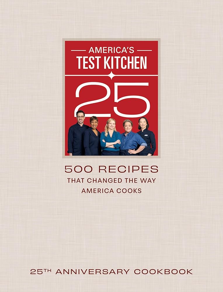 America's Test Kitchen 25th Anniversary Cookbook: 500 Recipes That Changed the Way America Cooks cover image