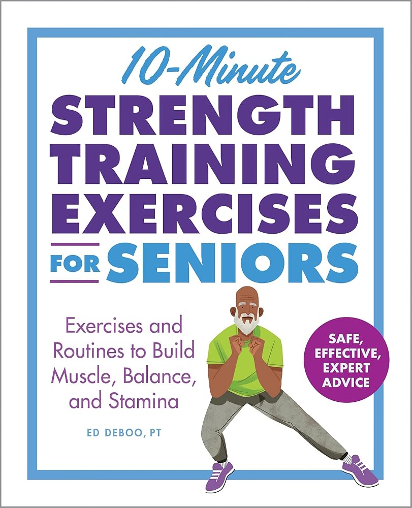 10-Minute Strength Training Exercises for Seniors: Exercises and Routines to Build Muscle, Balance, and Stamina cover image