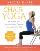 Chair Yoga: Sit, Stretch, and Strengthen Your Way to a Happier, Healthier You cover image