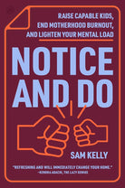 Notice and Do: Raise Capable Kids, End Motherhood Burnout, and Lighten Your Mental Load cover image