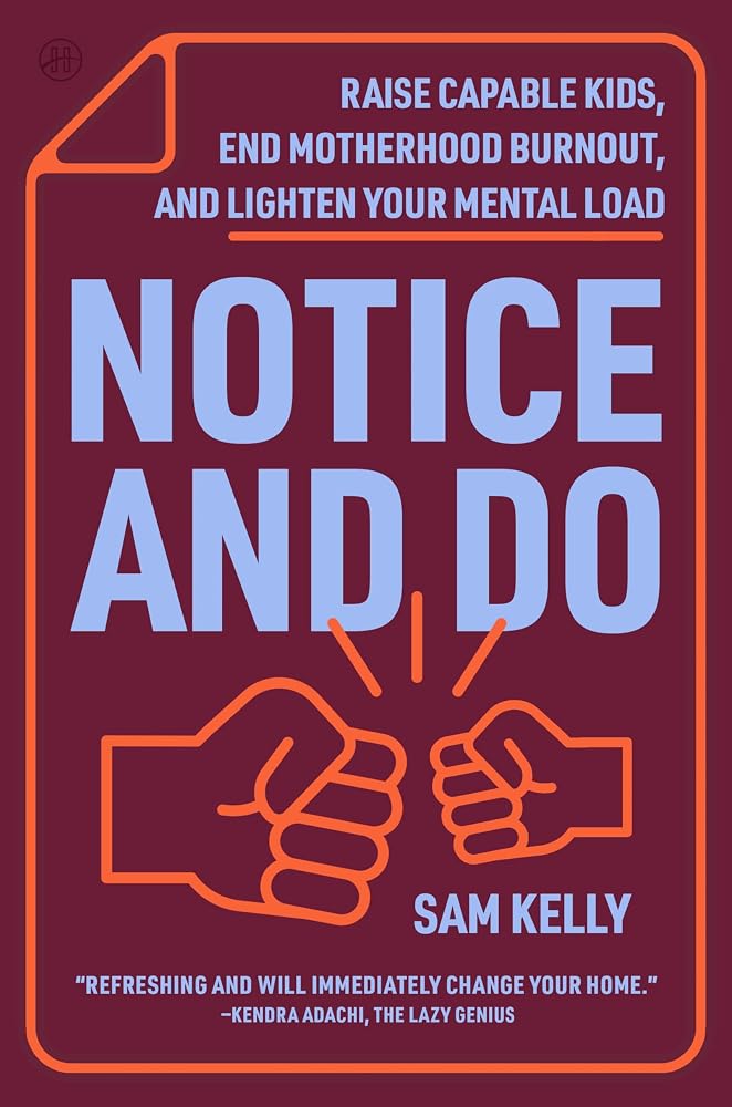 Notice and Do: Raise Capable Kids, End Motherhood Burnout, and Lighten Your Mental Load cover image