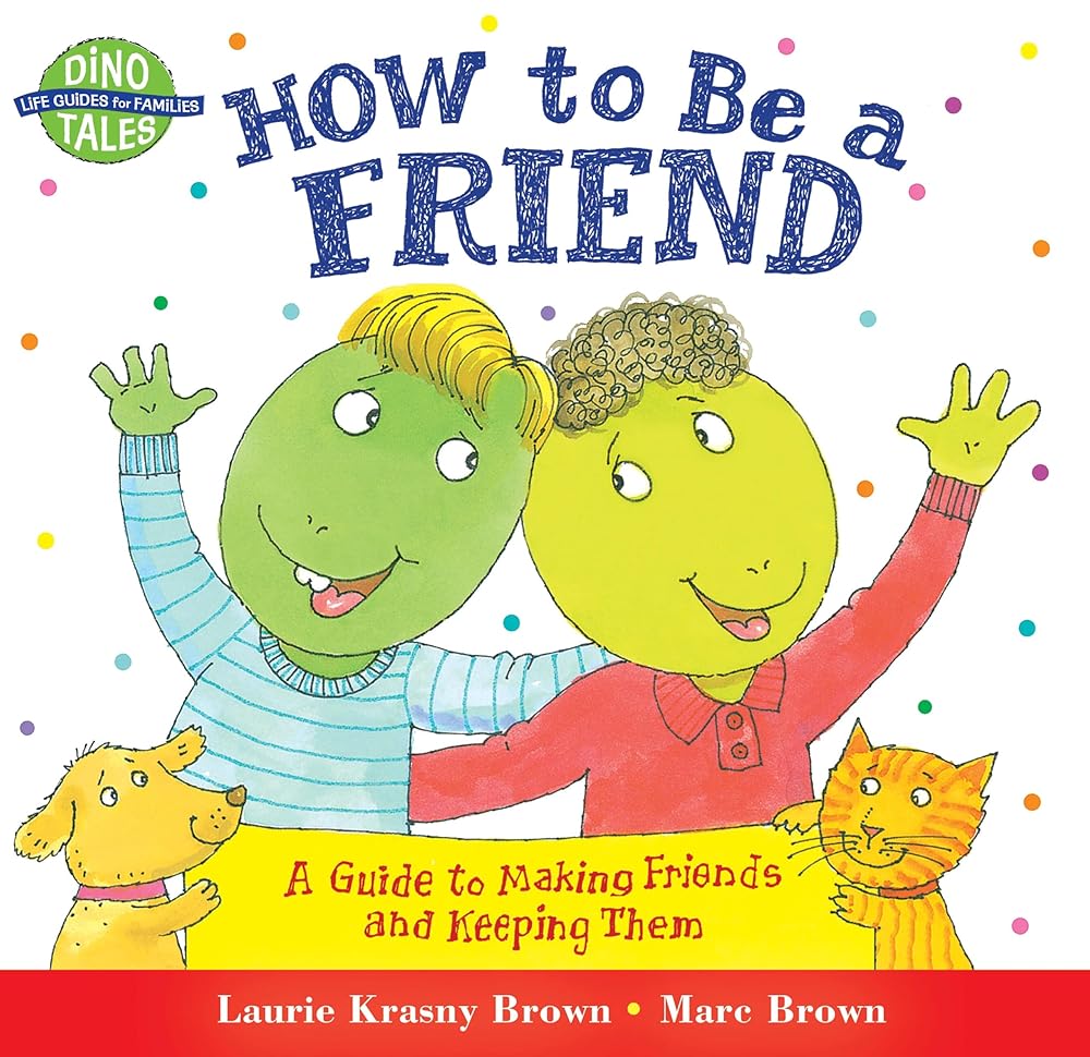 How to Be a Friend: A Guide to Making Friends and Keeping Them (Dino Tales: Life Guides for Families) cover image