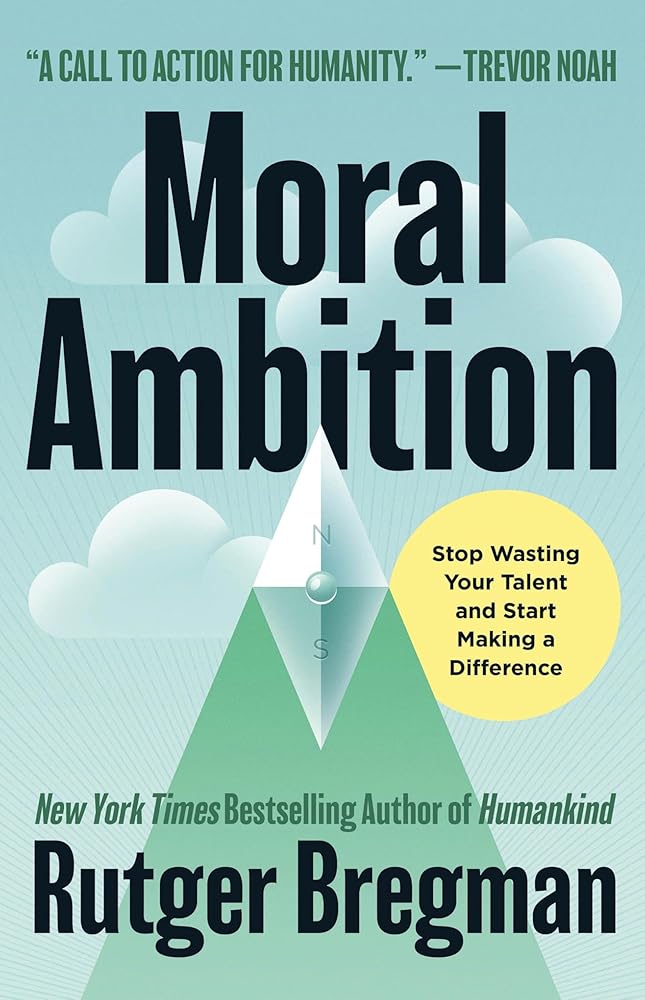 Moral Ambition: Stop Wasting Your Talent and Start Making a Difference cover image