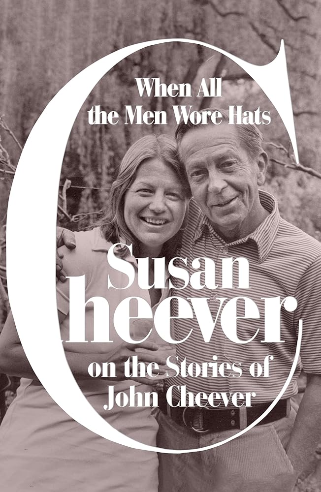 When All the Men Wore Hats: Susan Cheever on the Stories of John Cheever cover image