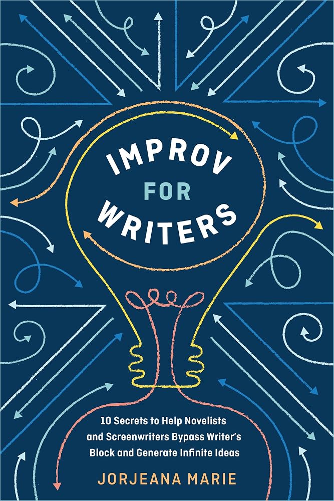 Improv for Writers: 10 Secrets to Help Novelists and Screenwriters Bypass Writer's Block and Generate Infinite Ideas cover image