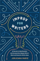 Improv for Writers: 10 Secrets to Help Novelists and Screenwriters Bypass Writer's Block and Generate Infinite Ideas cover image