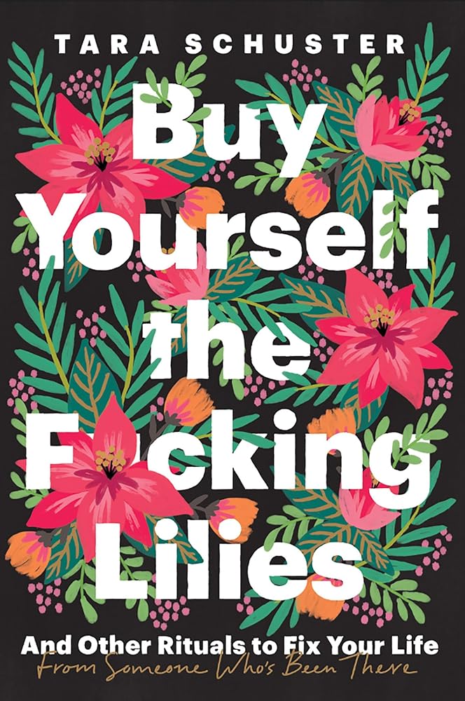 Buy Yourself the F*cking Lilies: And Other Rituals to Fix Your Life, from Someone Who's Been There cover image