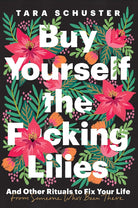 Buy Yourself the F*cking Lilies: And Other Rituals to Fix Your Life, from Someone Who's Been There cover image