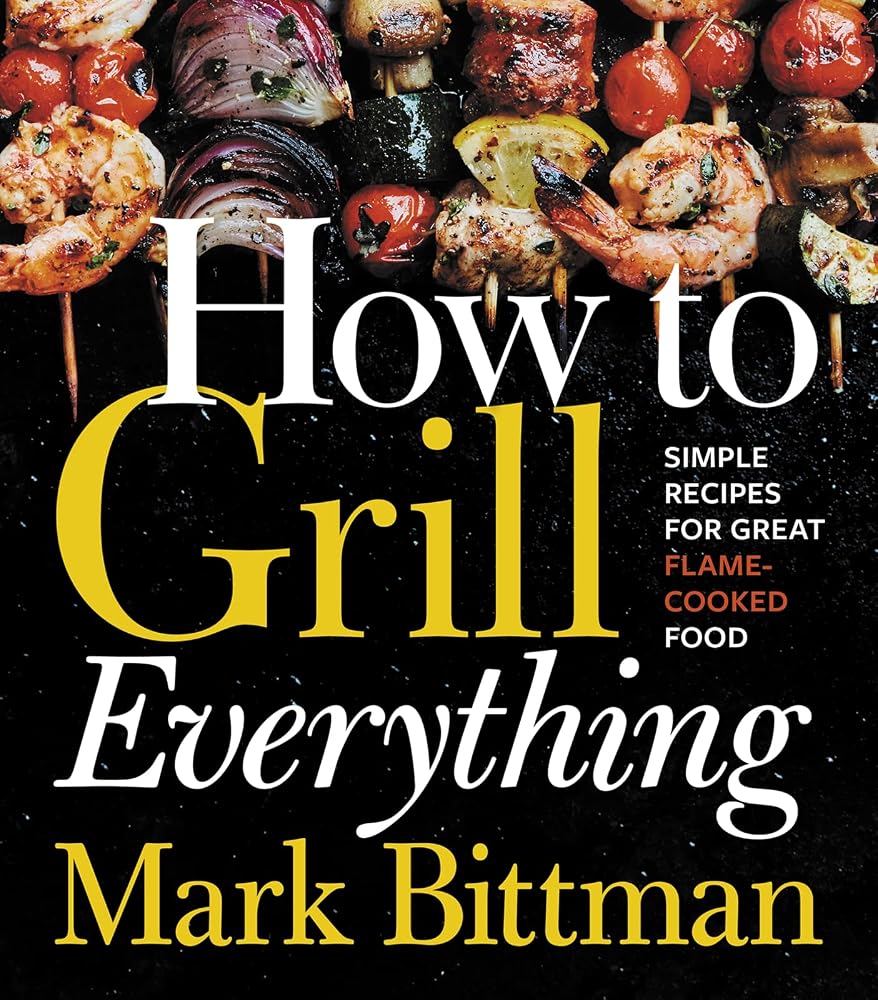 How To Grill Everything: Simple Recipes for Great Flame-Cooked Food: A Grilling BBQ Cookbook (How to Cook Everything Series, 8) cover image