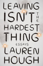 Leaving Isn't the Hardest Thing: Essays cover image