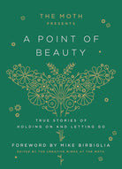The Moth Presents: A Point of Beauty: True Stories of Holding On and Letting Go cover image
