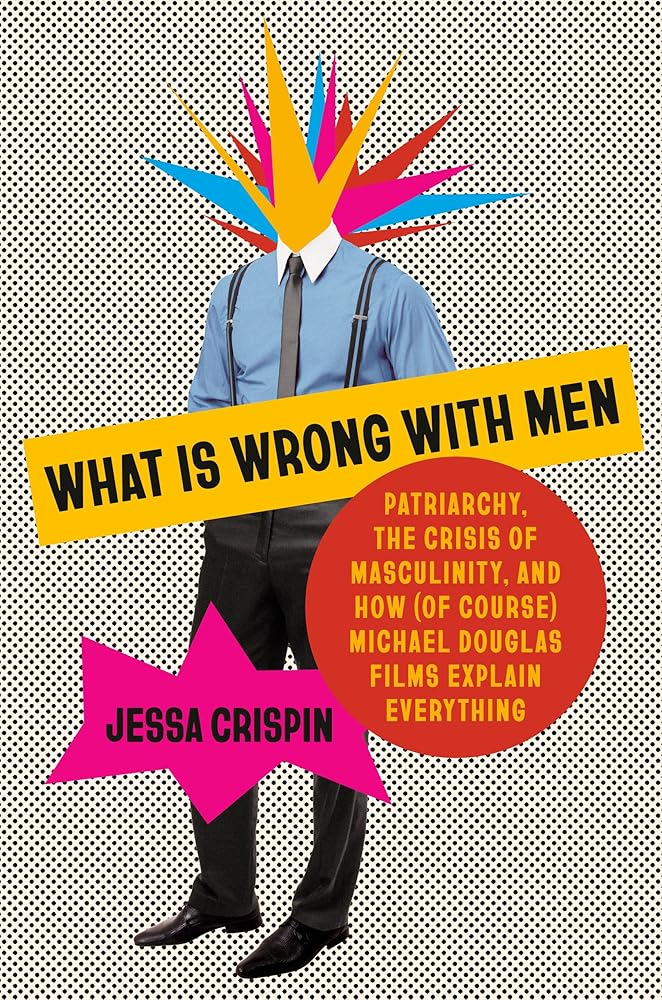 What Is Wrong with Men: Patriarchy, the Crisis of Masculinity, and How (Of Course) Michael Douglas Films Explain Everything cover image