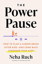 The Power Pause: How to Plan a Career Break After Kids--and Come Back Stronger Than Ever cover image