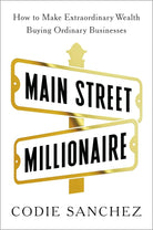 Main Street Millionaire: How to Make Extraordinary Wealth Buying Ordinary Businesses cover image