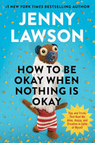 How to Be Okay When Nothing Is Okay: Tips and Tricks That Kept Me Alive, Happy, and Creative in Spite of Myself cover image