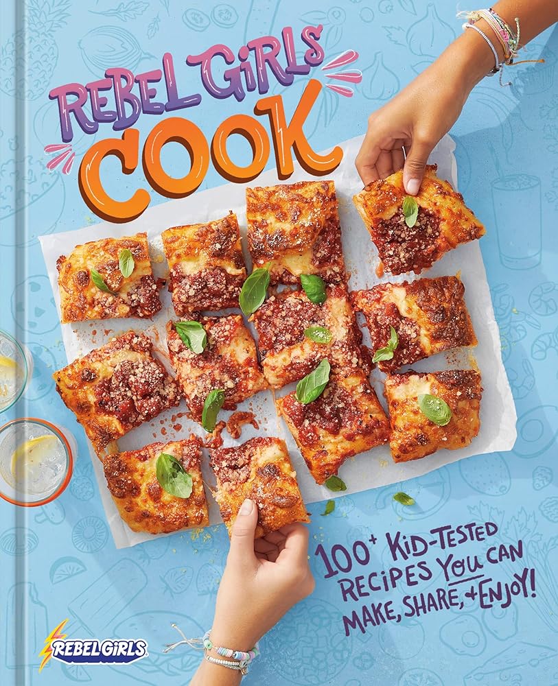 Rebel Girls Cook: 100+ Kid-Tested Recipes YOU Can Make, Share, and Enjoy! (REBEL GIRLS COOKBOOKS) cover image
