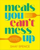 Meals You Can't Mess Up: 100+ Actually Easy Recipes for Big Flavor with Little Effort cover image