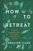 How to Retreat: A Guide to Stepping Away from the Everyday to Find Space for Your Self cover image