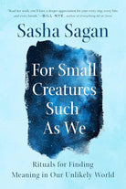 For Small Creatures Such as We: Rituals for Finding Meaning in Our Unlikely World cover image