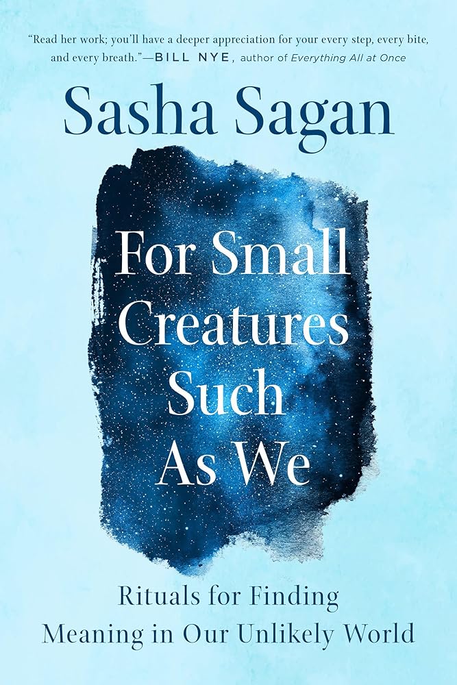 For Small Creatures Such as We: Rituals for Finding Meaning in Our Unlikely World cover image