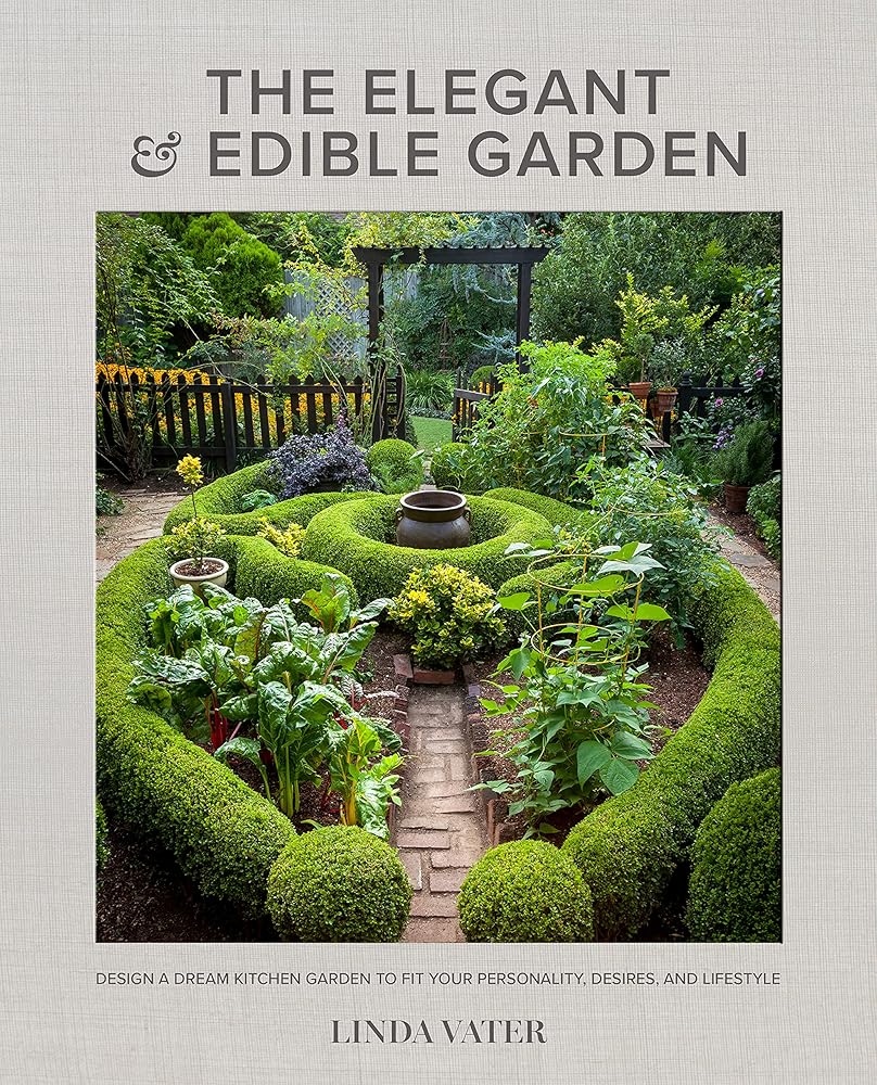 The Elegant and Edible Garden: Design a Dream Kitchen Garden to Fit Your Personality, Desires, and Lifestyle cover image