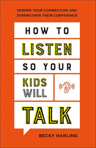 How to Listen So Your Kids Will Talk: Deepen Your Connection and Strengthen Their Confidence cover image