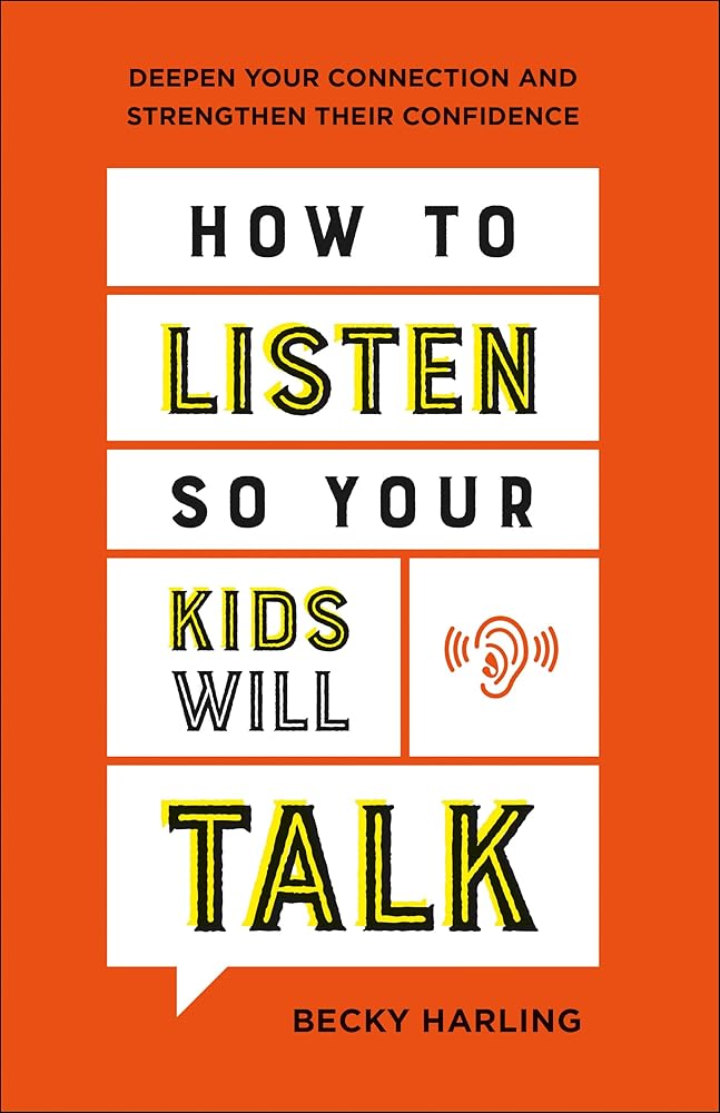 How to Listen So Your Kids Will Talk: Deepen Your Connection and Strengthen Their Confidence cover image