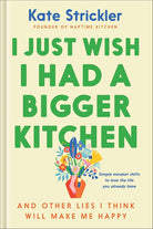 I Just Wish I Had a Bigger Kitchen: And Other Lies I Think Will Make Me Happy cover image
