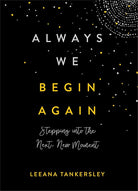 Always We Begin Again: Stepping into the Next, New Moment cover image