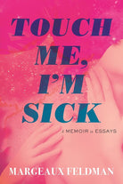 Touch Me, I'm Sick: A Memoir in Essays cover image