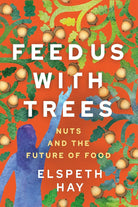 Feed Us with Trees: Nuts and the Future of Food cover image