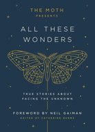 The Moth Presents All These Wonders: True Stories About Facing the Unknown cover image