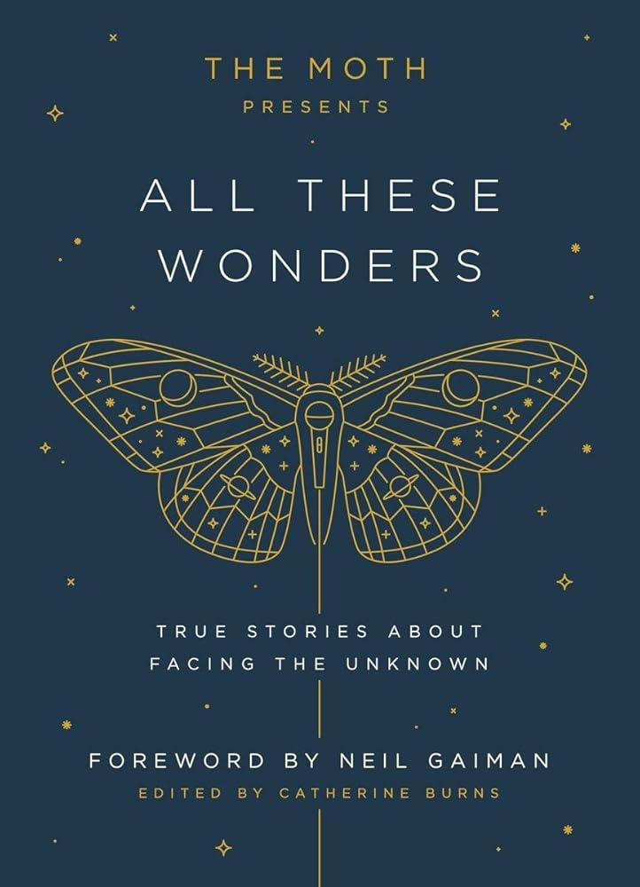 The Moth Presents All These Wonders: True Stories About Facing the Unknown cover image