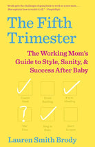 The Fifth Trimester: The Working Mom's Guide to Style, Sanity, and Success After Baby cover image
