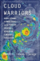 Cloud Warriors: Deadly Storms, Climate Chaos--And the Pioneers Creating a Revolution in Weather Forecasting cover image